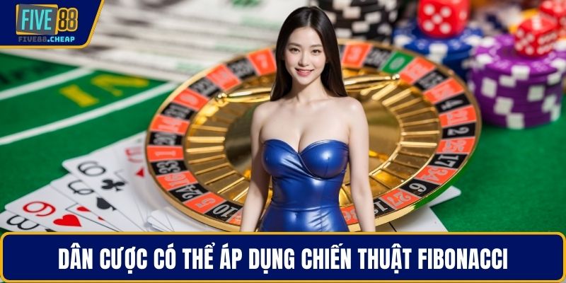 Dân cược có thể áp dụng chiến thuật Fibonacci