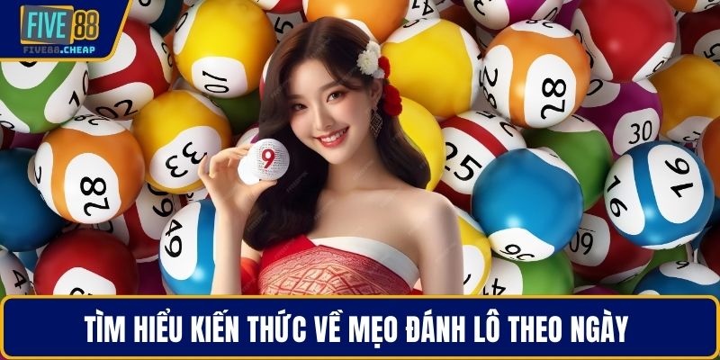 Tìm hiểu kiến thức về mẹo đánh lô theo ngày