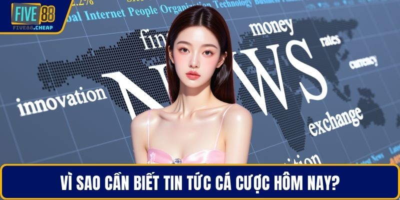 Vì sao cần biết tin tức cá cược hôm nay?